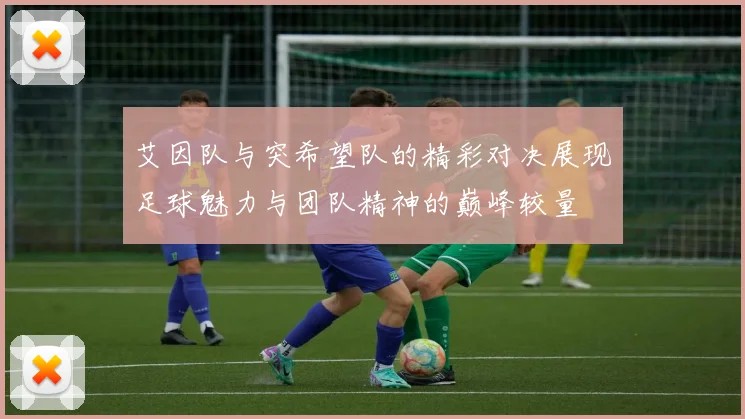 艾因队与突希望队的精彩对决展现足球魅力与团队精神的巅峰较量