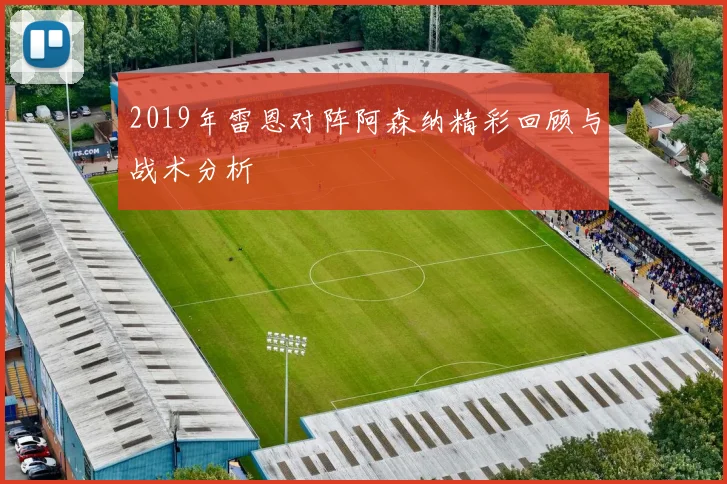 2019年雷恩对阵阿森纳精彩回顾与战术分析