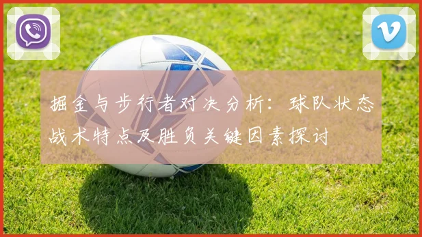 掘金与步行者对决分析：球队状态战术特点及胜负关键因素探讨