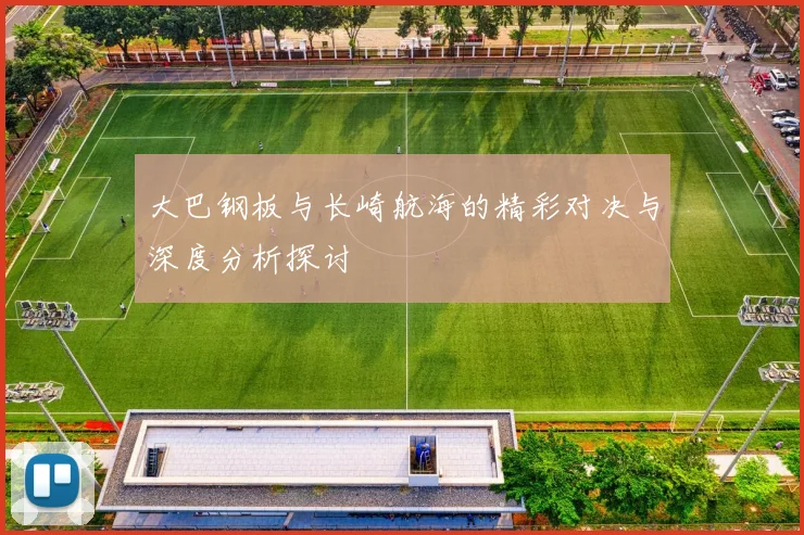 大巴钢板与长崎航海的精彩对决与深度分析探讨