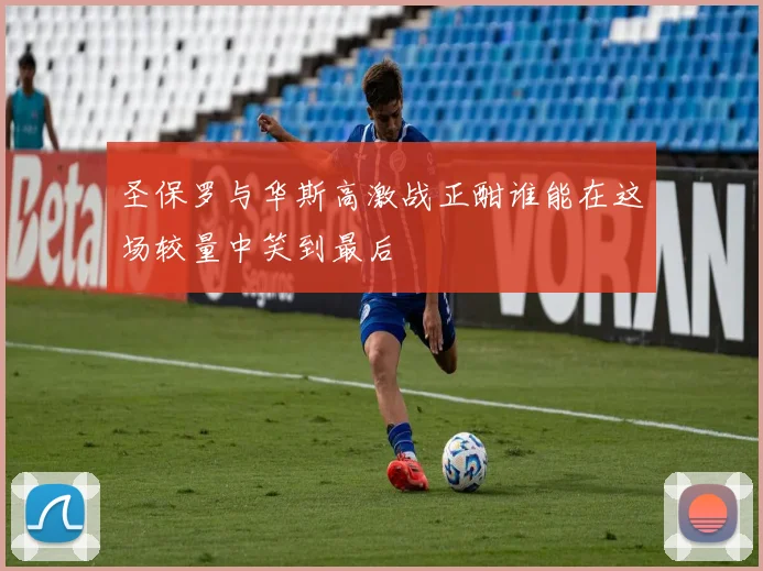 圣保罗与华斯高激战正酣谁能在这场较量中笑到最后